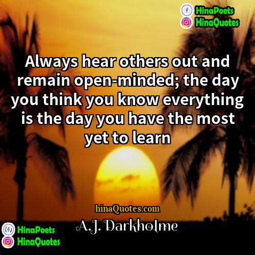 AJ Darkholme Quotes | Always hear others out and remain open-minded;
